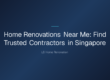 home renovations near me — Home Renovations Near Me: Find Trusted Contractors in Singapore